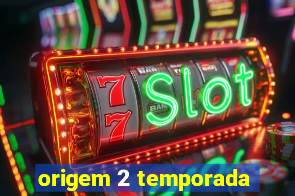 origem 2 temporada